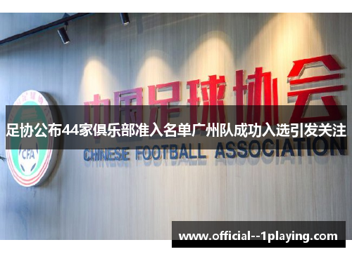 足协公布44家俱乐部准入名单广州队成功入选引发关注 足协公布44家俱乐部准入名单广州队成功入选引发关注