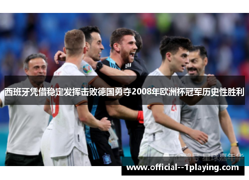 西班牙凭借稳定发挥击败德国勇夺2008年欧洲杯冠军历史性胜利