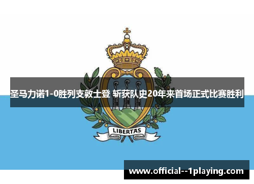 圣马力诺1-0胜列支敦士登 斩获队史20年来首场正式比赛胜利