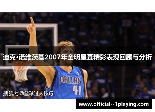 迪克·诺维茨基2007年全明星赛精彩表现回顾与分析