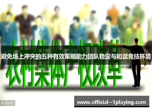 避免场上冲突的五种有效策略助力团队稳定与和谐竞技环境