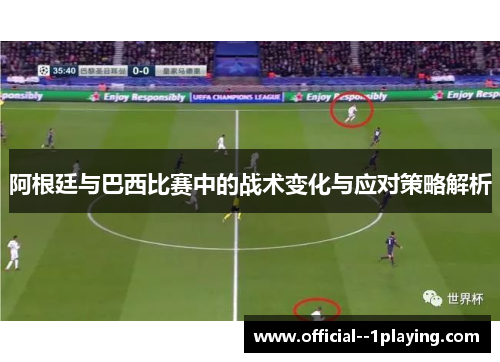 阿根廷与巴西比赛中的战术变化与应对策略解析