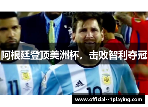 阿根廷登顶美洲杯，击败智利夺冠