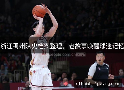 浙江稠州队史档案整理，老故事唤醒球迷记忆
